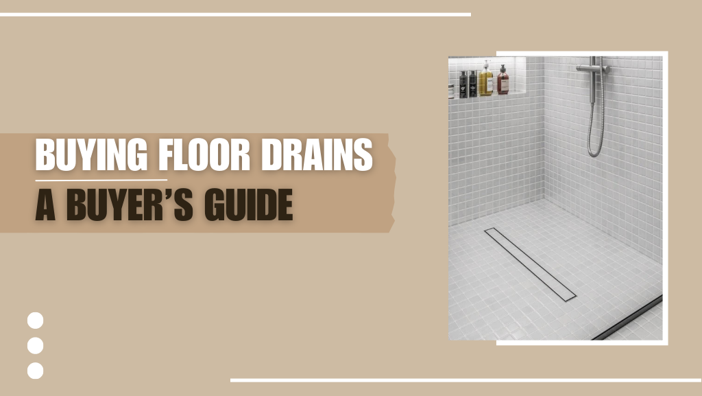 BUYING FLOOR DRAINS: A BUYER’S GUIDE
